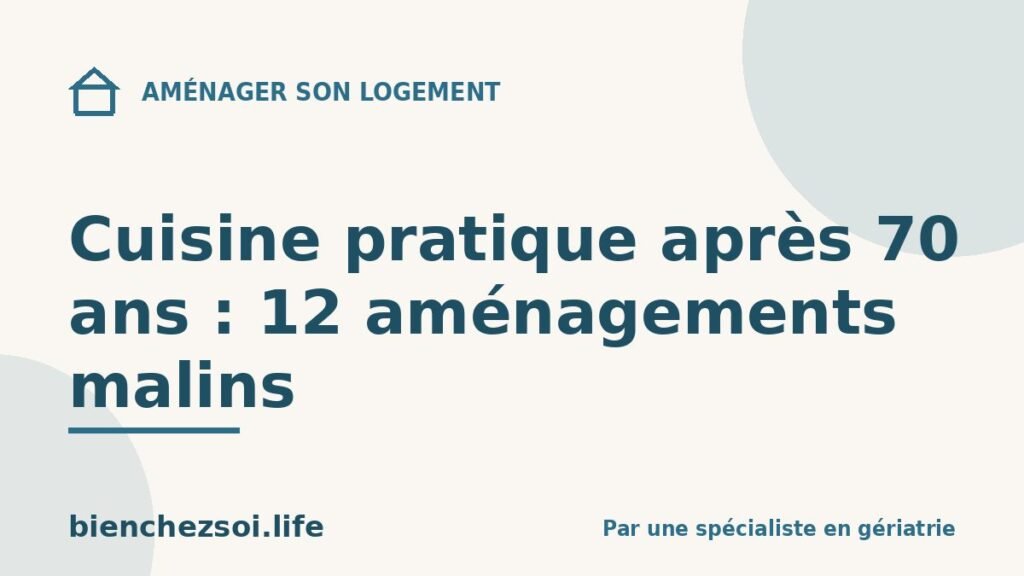 Cuisine pratique après 70 ans : 12 aménagements malins